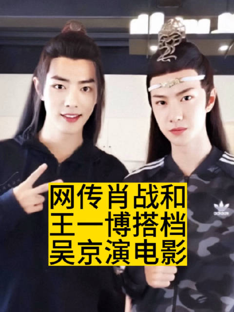 网传肖战和王一博搭档吴京演电影