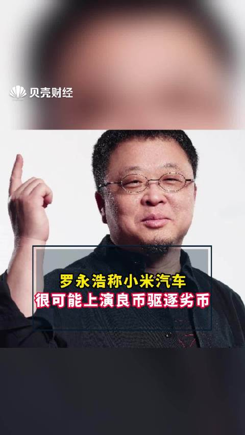 罗永浩称小米汽车很可能上演良币驱逐劣币