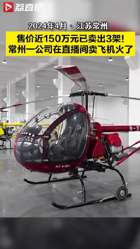 常州公司直播卖直升机一架近150万:已卖出3架,有粉丝下个月提飞机