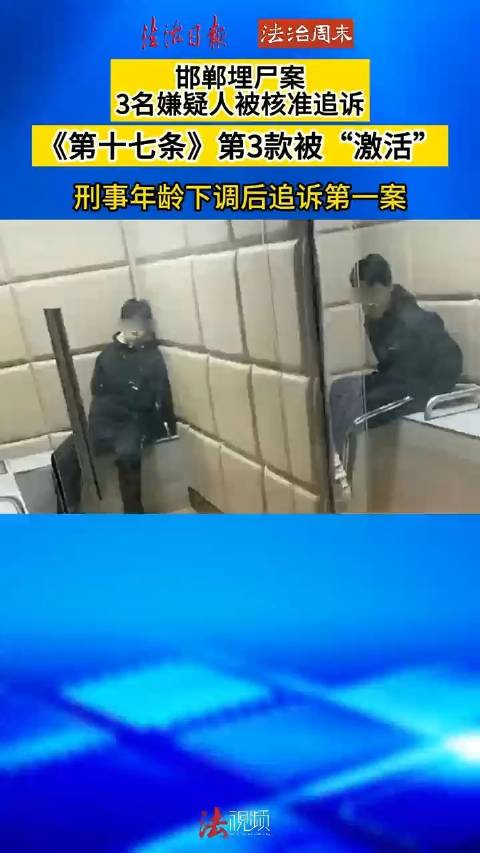 邯郸埋尸案3名嫌疑人被核准追诉第十七条第3款被激活刑事年龄下调后