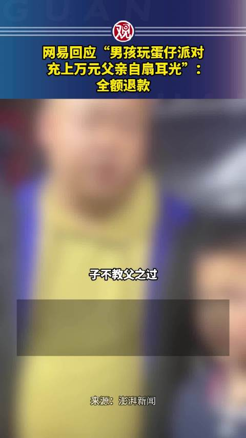 网易回应男孩玩蛋仔派对充上万元父亲自扇耳光全额退款