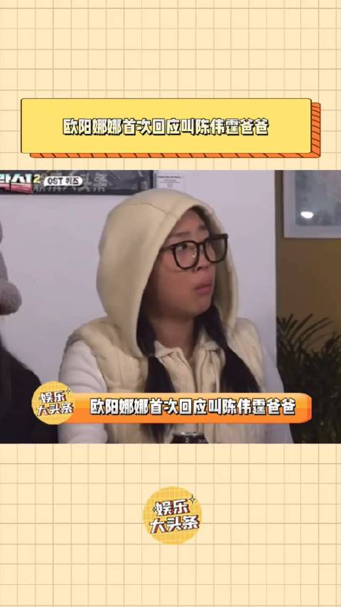 欧阳娜娜首次回应叫陈伟霆爸爸欧阳娜娜欧阳娜娜nabinabi