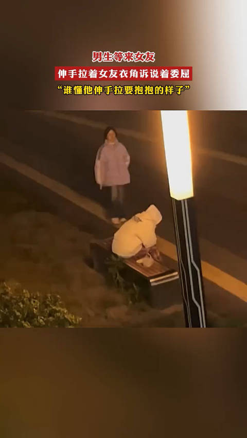 男生等来女友伸手拉着女友衣角诉说着委屈谁懂他伸手拉要抱抱的样子