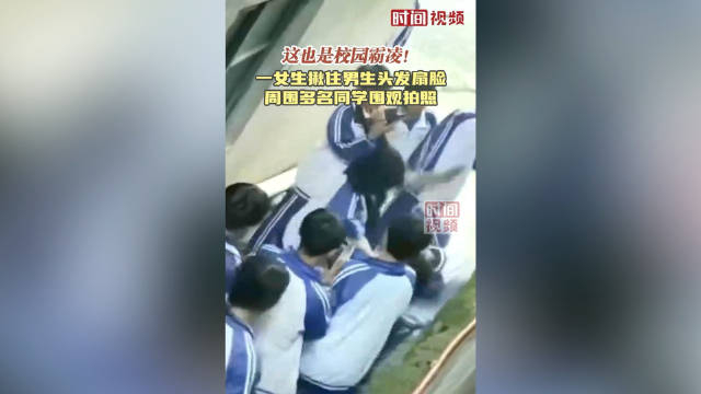 这也是校园霸凌!一女生揪住男生头发扇脸周围多名同学围观拍照