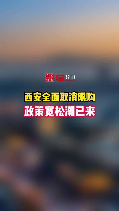 一天之内又一城!西安全面取消限购,政策宽松潮已来