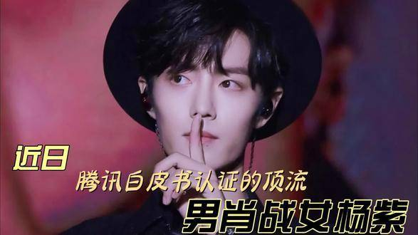 近日,腾讯白皮书认证的巅峰代表,男"肖战"女"杨紫"