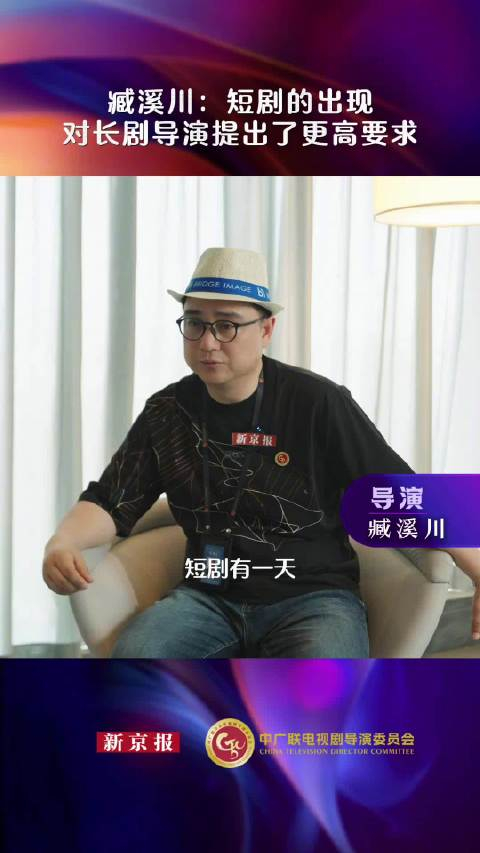 臧溪川:短剧的出现对长剧导演提出了更高要求