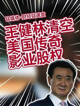 王健林清仓美国传奇影业股权,8年前以35亿美元入股成为最大股东