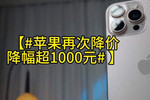 苹果再次降价降幅超1000元