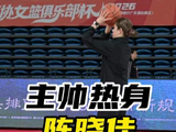 陈晓佳转任主帅首秀，热身投篮风采依旧