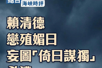 总台海峡时评：如此恋殖媚日的赖清德，是不折不扣的民族败类