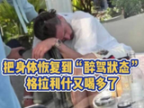 把身体恢复到“醉驾状态”！格拉利什又喝多了！