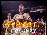 冠军稳了！奥萨苏纳vs巴萨，莱万破门，费兰建功