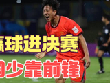 U17国足亚洲杯靠防守反击晋级决赛，赵松源张伯霖帅惟浩建功