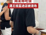 网友称吃饭遇王祖蓝进店被清场，老板回应王祖蓝进店就餐顾客被清场