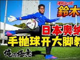 日本奥纳纳与铃木彩艳联手示范手抛球与大脚开球技巧