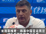 申花主帅米洛耶维奇恭喜男足亚运佳绩，称队内伤病恢复良好