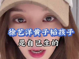 徐艺洋说和黄子韬的孩子是自己生的