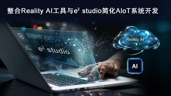 瑞萨电子整合Reality AI工具与e2 studio IDE扩大其在AIoT领域的卓越