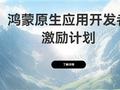 华为启动鸿蒙原生应用开发者激励计划：12月31日前上架最高可获10万元