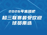 2026年直播吧 x 超三联赛最受欢迎球员评选开启 参与抽限量奖品！