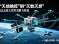 从“天感地算”到“天数天算”：中国企业在太空布局算力枢纽
