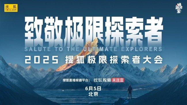 “2025搜狐极限探索者大会”6月5日将在北京汜博启幕
