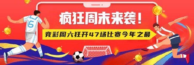 疯狂周末来袭！竞彩周六狂开47场比赛今年之最