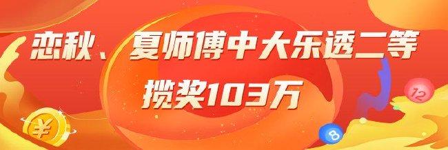 精选大乐透专家：恋秋、夏师傅各擒二等103万！