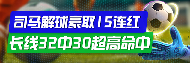 精选足篮专家：司马15连红长线32中30 红祖11连红