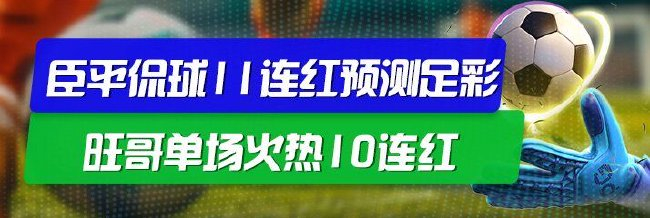 精选足篮专家：臣平侃球11连红解读足彩 旺哥10连红