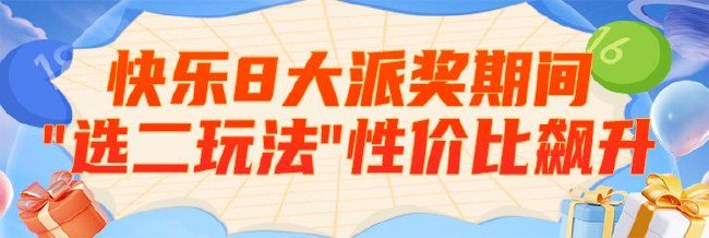性价比飙升
！快乐8派奖期间选二玩法准没错