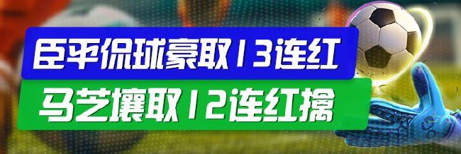 精选足篮专家：臣平侃球豪取13连红 马芝壤12连红
