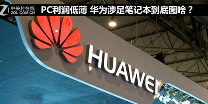 评论:PC利润低薄 华为涉足笔记本到底图啥