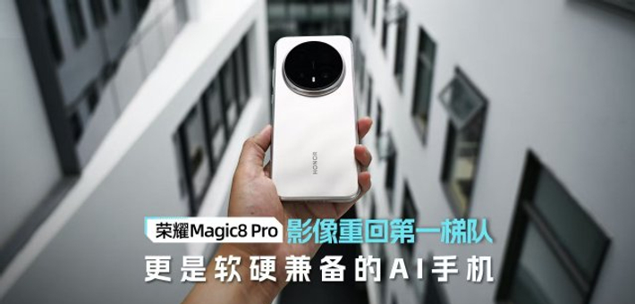 荣耀Magic8 Pro体验：影像重回第一梯队 更是软硬兼备的AI手机