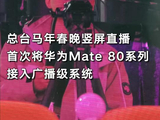 央视首次用手机直播春晚主舞台！揭秘华为Mate 80系列如何通过广电级大考