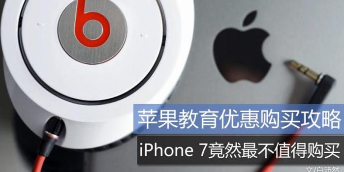 苹果教育优惠购买攻略:iPhone 7竟然最不值得