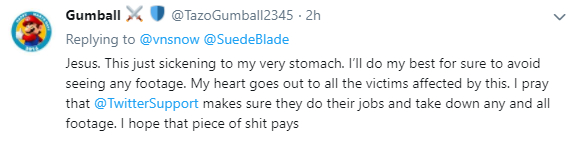 Gumball：老天。这让我感到十分恶心。我尽量确保我避免看到任何类似的视频。当有人遭遇这种事情时，我的心都要跳出来了。我祈祷@推特支持 可以确保他们做好本职工作，把所有这些视频都撤下来。